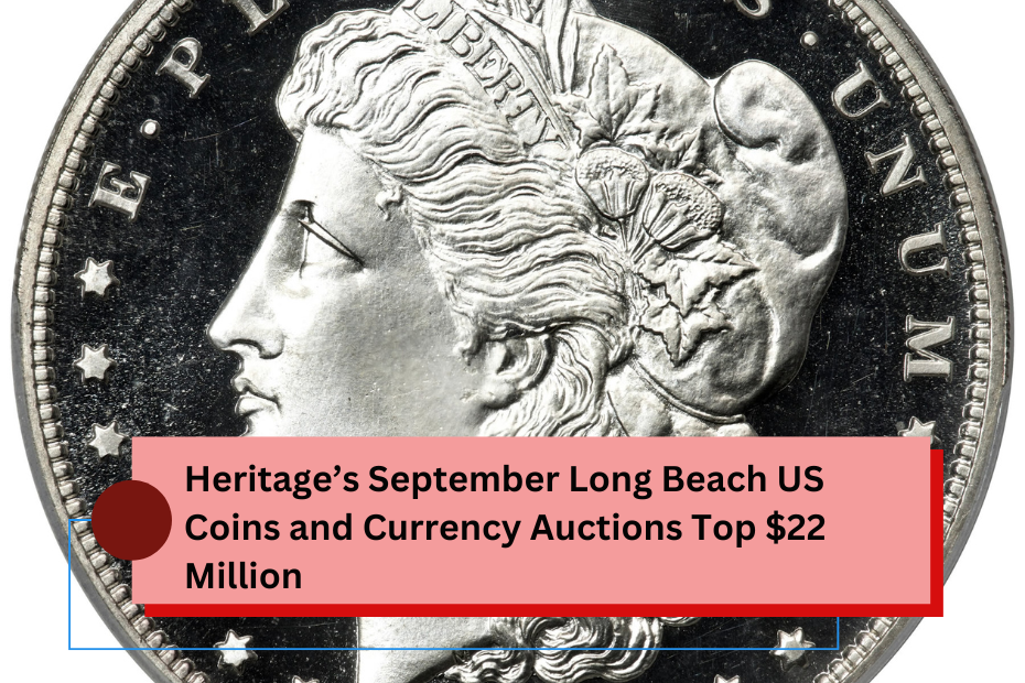 Heritage’s September Long Beach US Coins and Currency Auctions Top $22 Million