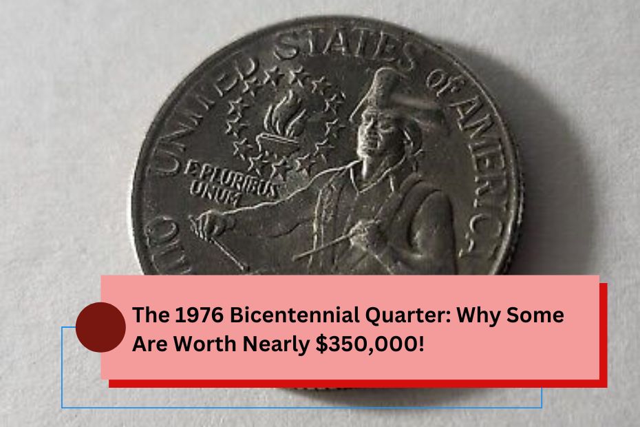 The 1976 Bicentennial Quarter: Why Some Are Worth Nearly $350,000!