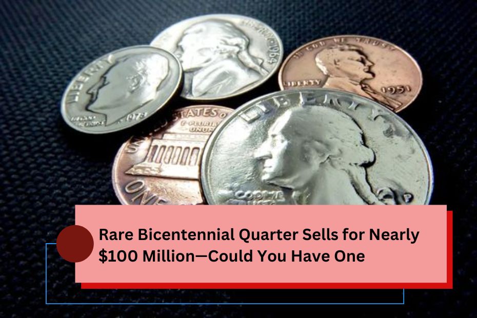 Rare Bicentennial Quarter Sells for Nearly $100 Million—Could You Have One