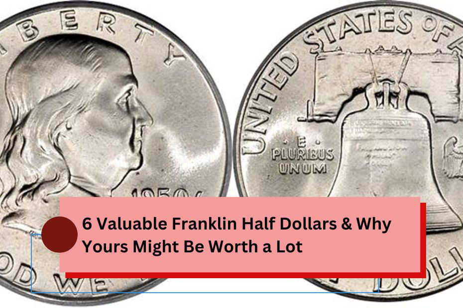 6 Valuable Franklin Half Dollars & Why Yours Might Be Worth a Lot