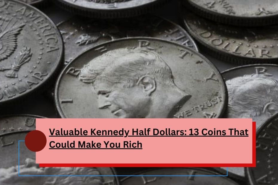 Valuable Kennedy Half Dollars: 13 Coins That Could Make You Rich