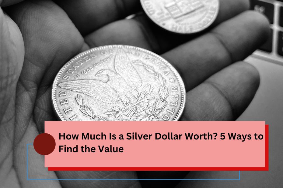 How Much Is a Silver Dollar Worth 5 Ways to Find the Value