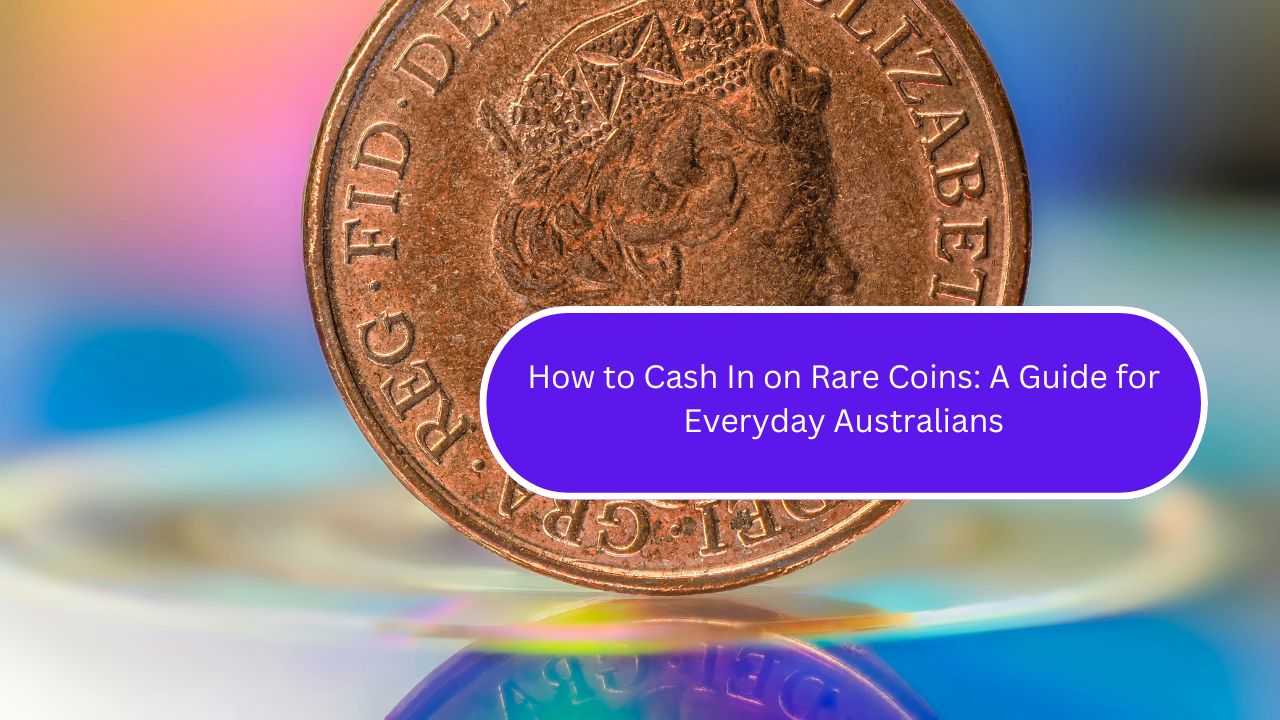 How to Cash In on Rare Coins A Guide for Everyday Australians