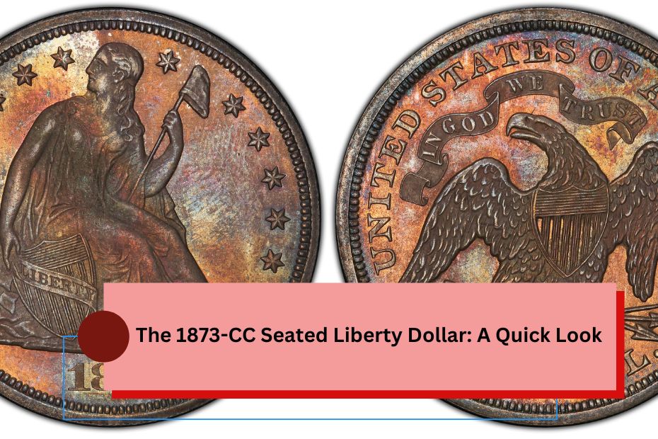 The 1873-CC Seated Liberty Dollar: A Quick Look