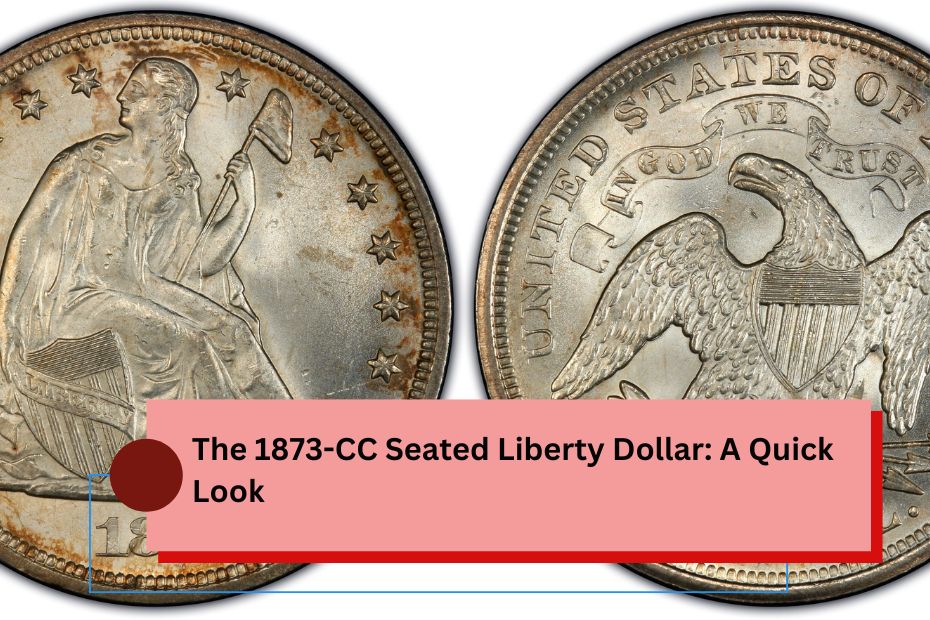 The 1873-CC Seated Liberty Dollar: A Quick Look