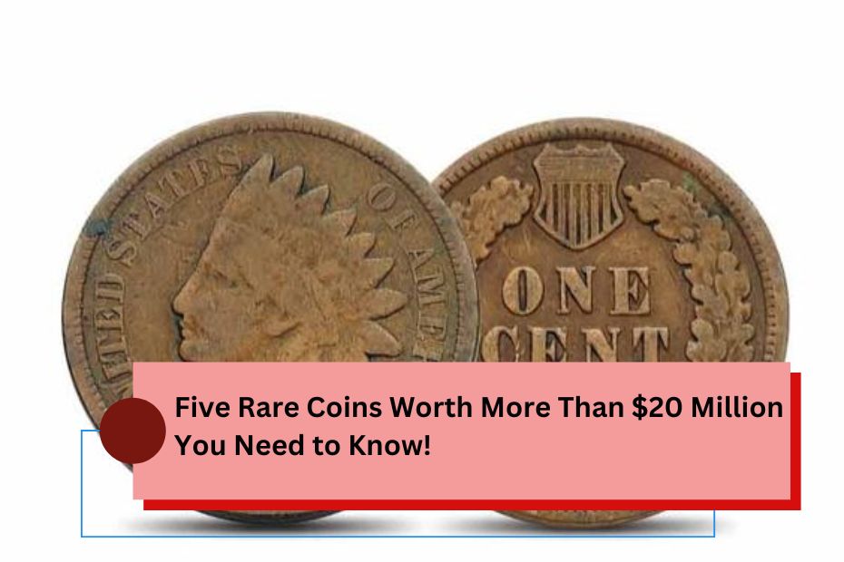 Five Rare Coins Worth More Than $20 Million You Need to Know!