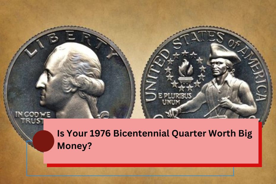 Is Your 1976 Bicentennial Quarter Worth Big Money?