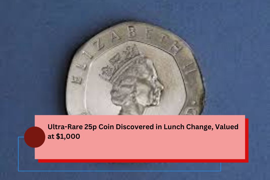 Ultra-Rare 25p Coin Discovered in Lunch Change, Valued at $1,000