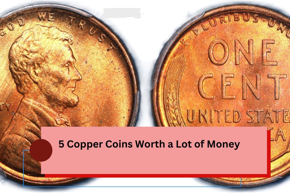 5 Copper Coins Worth a Lot of Money