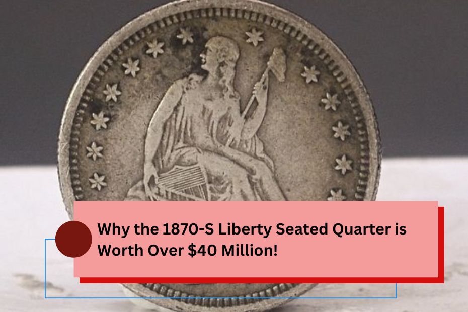 Why the 1870-S Liberty Seated Quarter is Worth Over $40 Million!