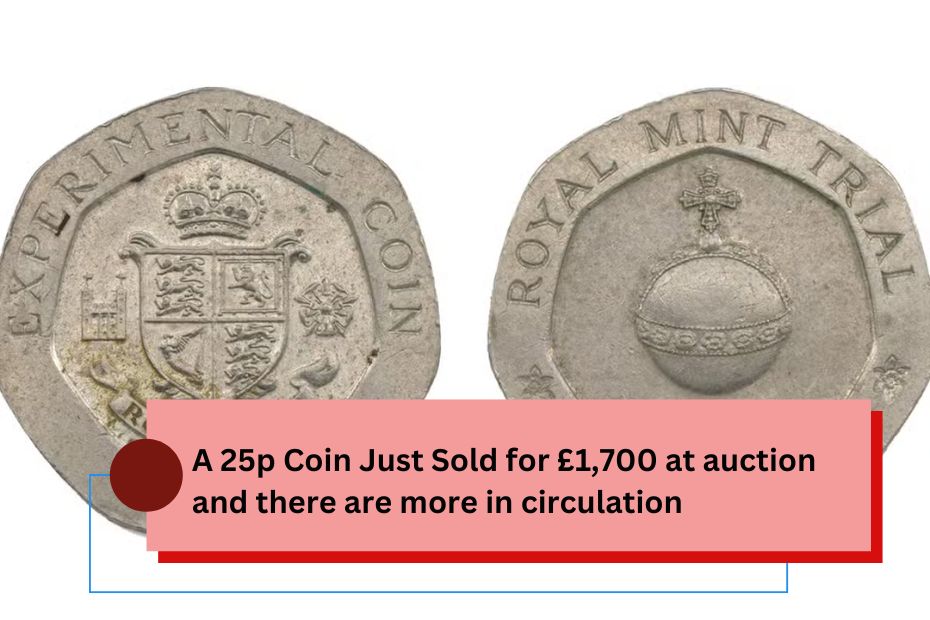 A 25p Coin Just Sold for £1,700 at auction and there are more in circulation