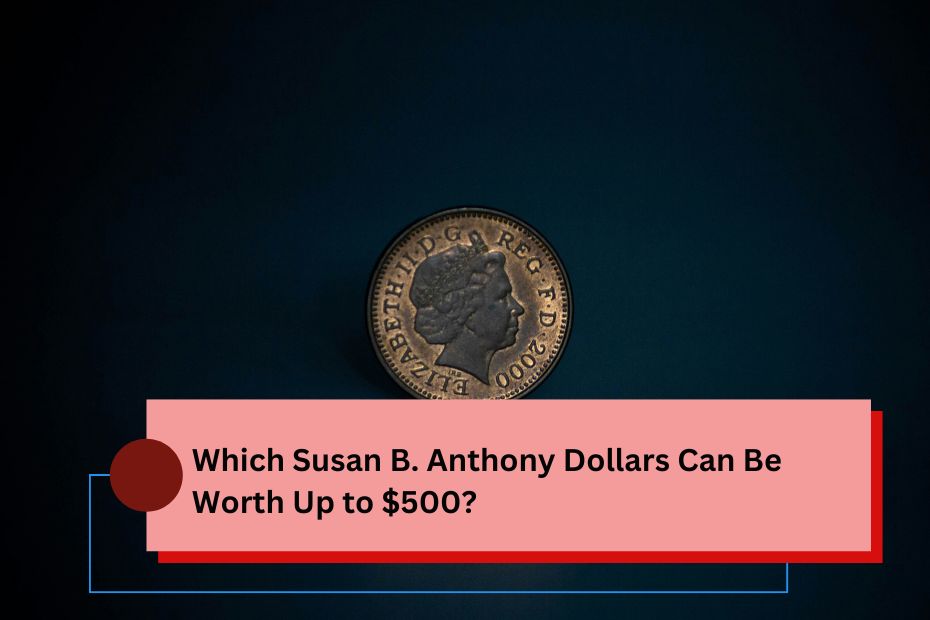 Which Susan B. Anthony Dollars Can Be Worth Up to $500?