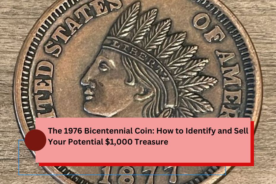 The 1976 Bicentennial Coin: How to Identify and Sell Your Potential $1,000 Treasure