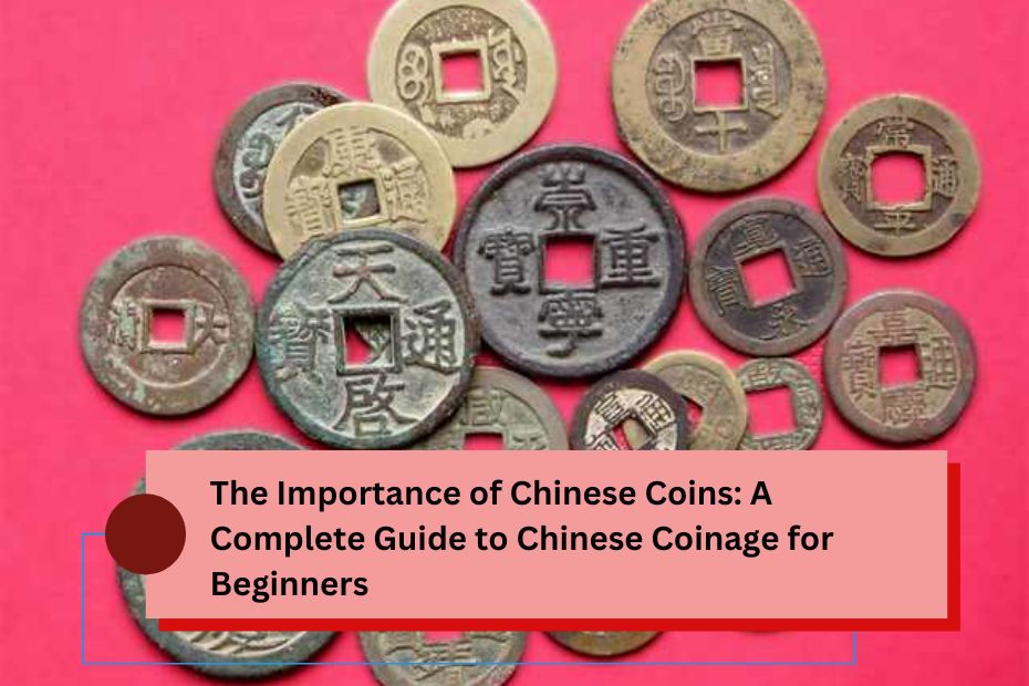 The Importance of Chinese Coins: A Complete Guide to Chinese Coinage for Beginners