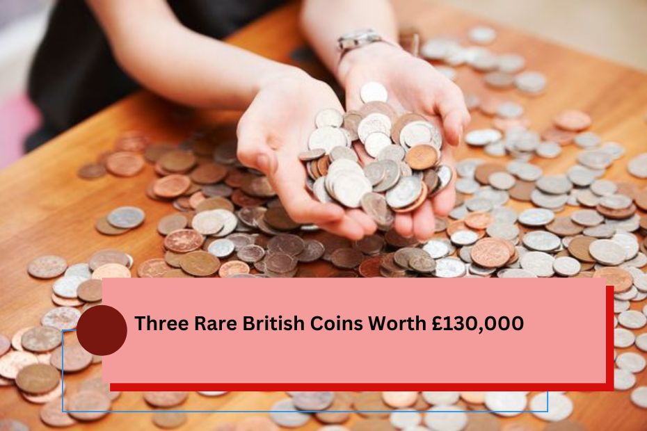 Three Rare British Coins Worth £130,000